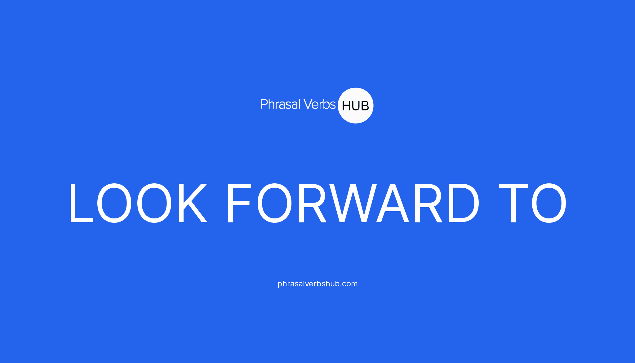 LOOK FORWARD TO Phrasal Verb Meaning Examples LOOK FORWARD TO Phrasal Verb Meaning Examples